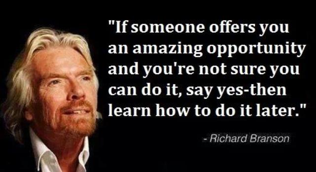 Richard Branson Quote - If someone offers you an amazing opportunity and you're not sure you can do it, say yes-then learn how to do it later.
