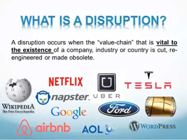 A disruption occurs when the value chain that is vital to the existence of a company, industry or country is cut, reengineered or made obsolete